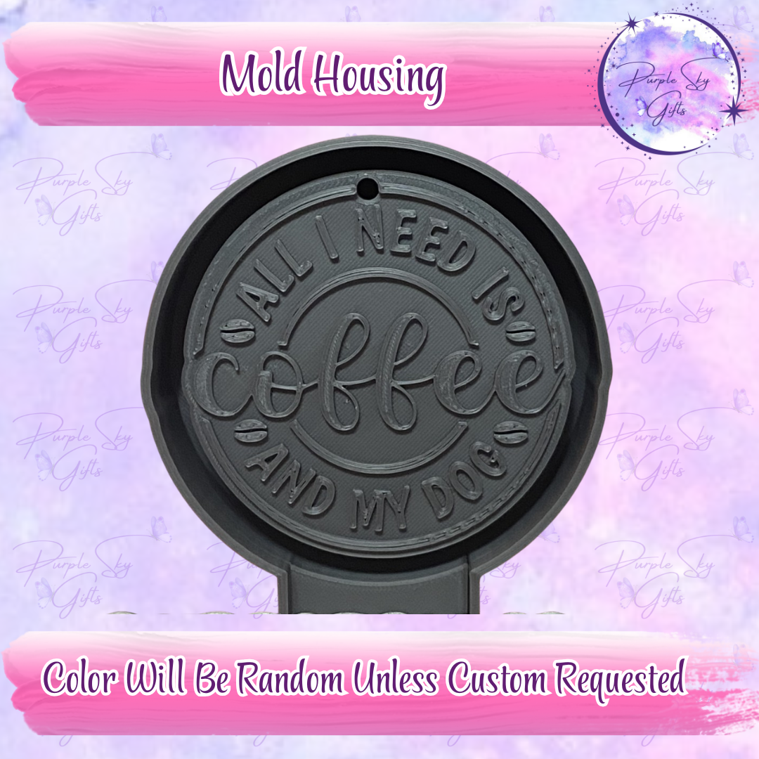 All I Need Is Coffee And My Dog Mold Housing or Silicone Mold