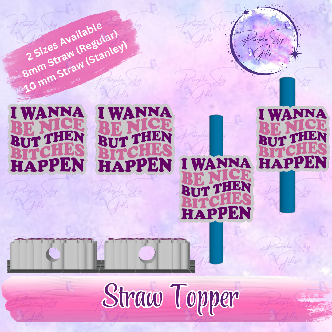 I Wanna Be Nice But Then Bitches Happen Straw Topper