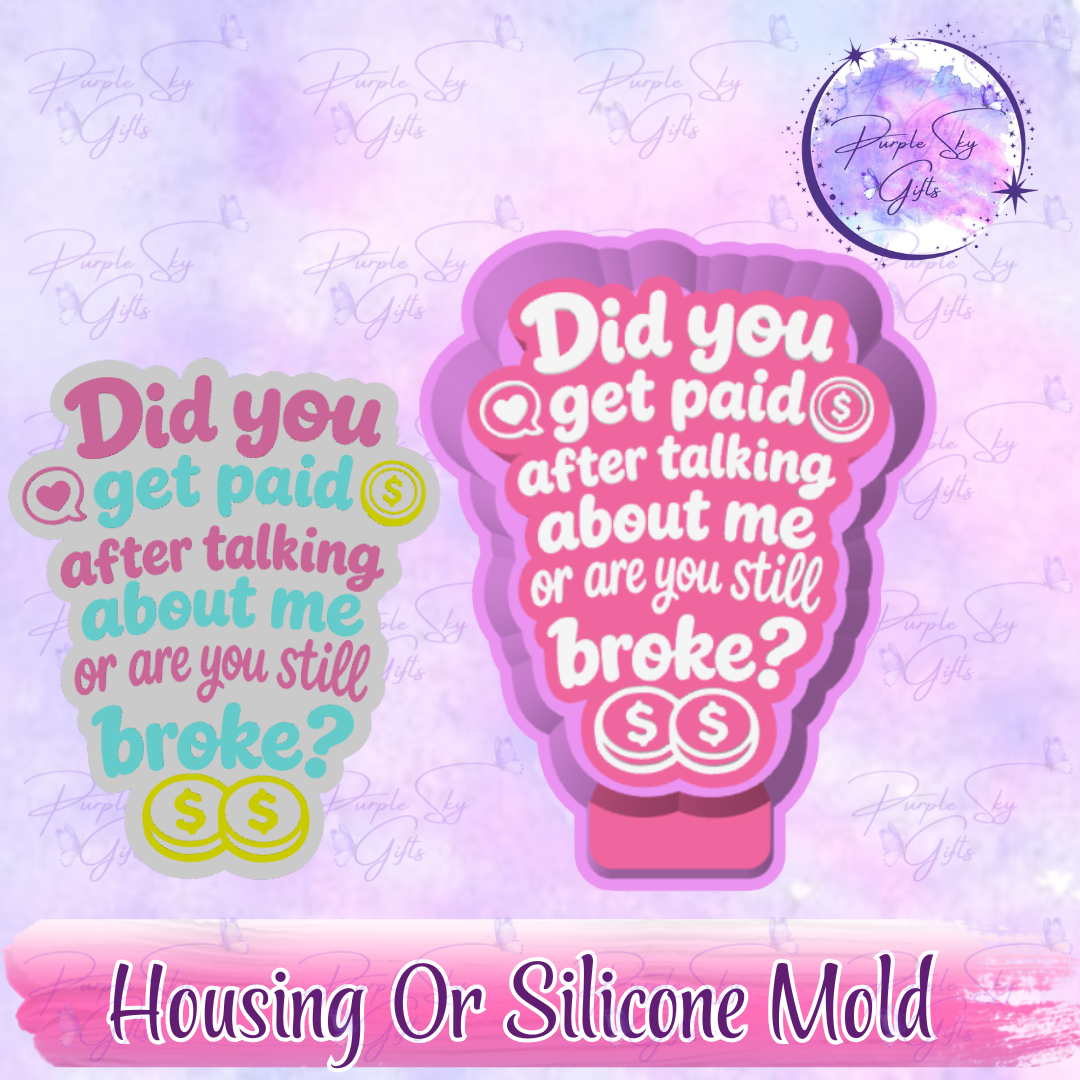 Did You Get Paid After Talking About Me Or Are You Still Broke? - Freshie Mold Housing or Silicone Mold