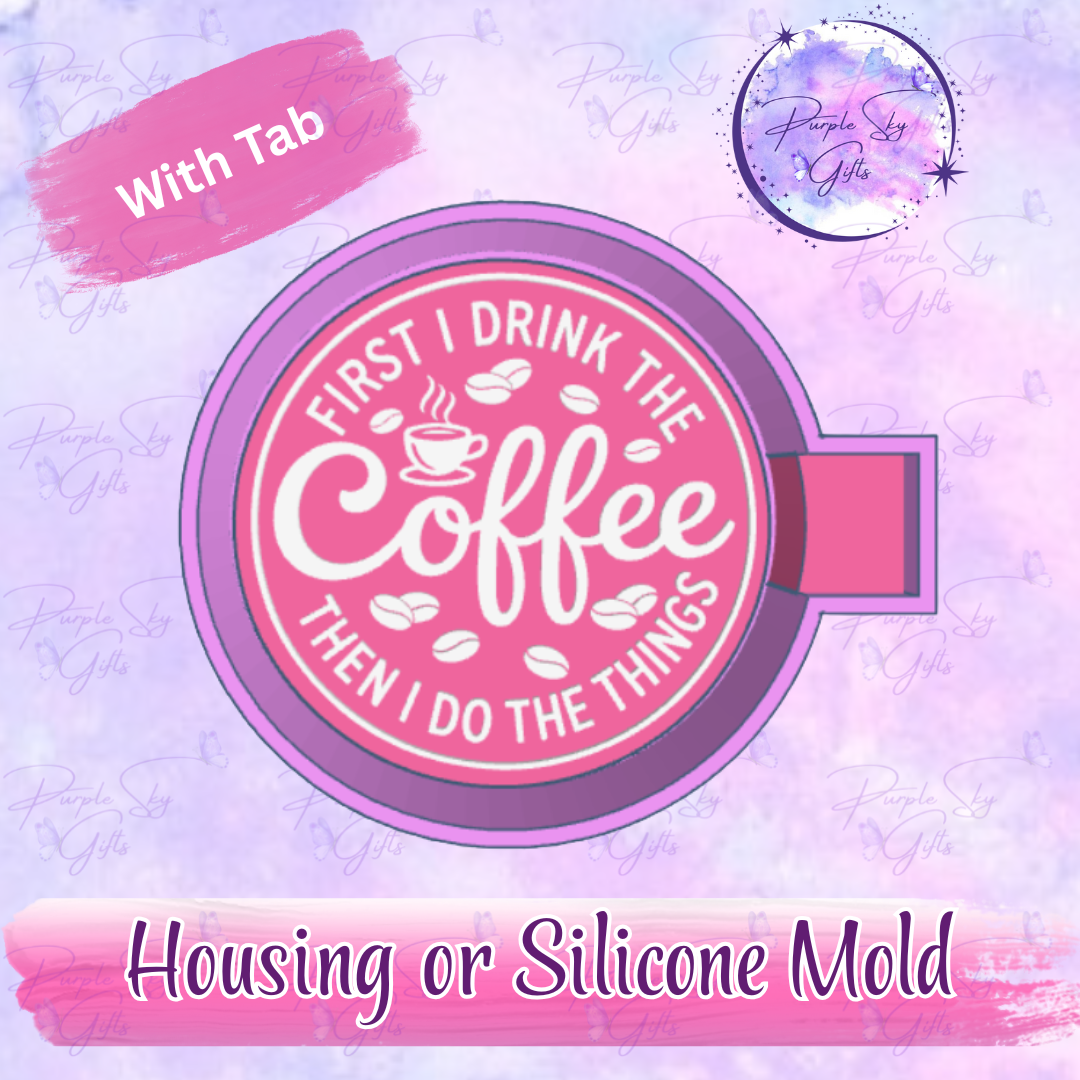 First I Drink The Coffee Then I Do The Things Freshie Mold Housing or Silicone Mold