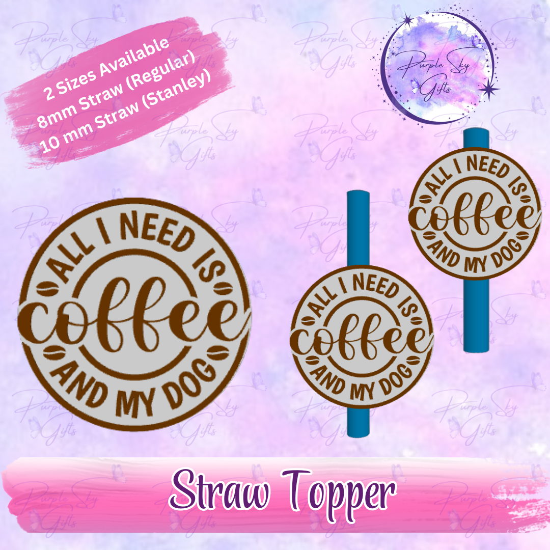 All I Need Is Coffee And My Dog Straw Topper