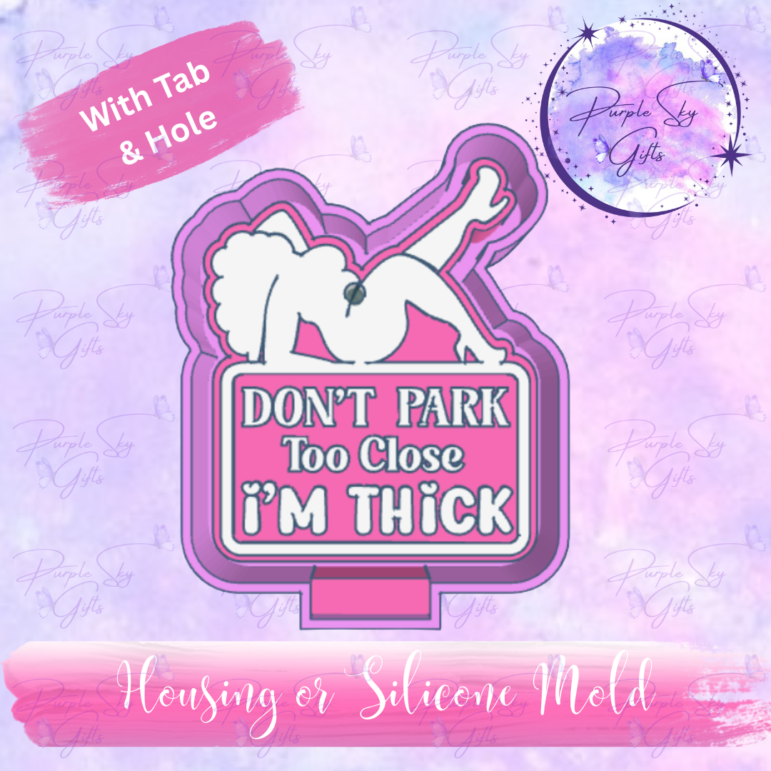 Don't Park Too Close I'm Thick Mold Housing or Silicone Mold