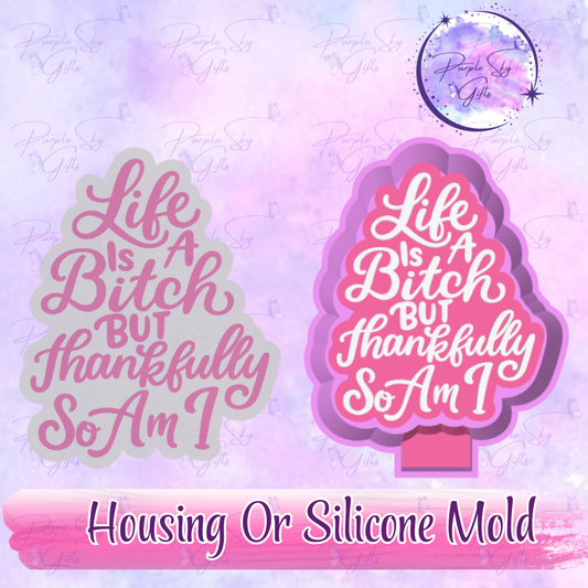 Life Is A Bitch But Thankfully So Am I Freshie Mold Housing or Silicone Mold