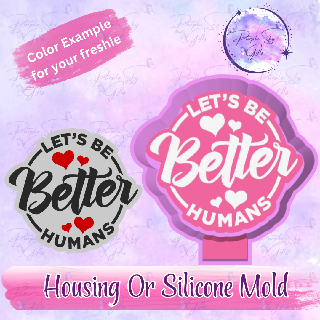 Let's Be Better Humans Freshie Mold Housing or Silicone Mold