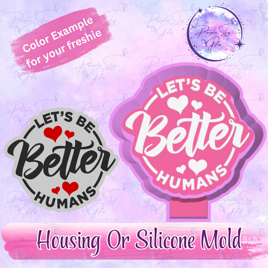 Let's Be Better Humans Freshie Mold Housing or Silicone Mold
