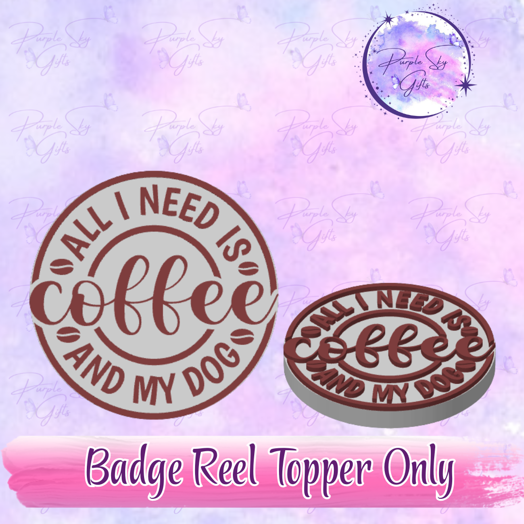 All I Need Is Coffee And My Dog Badge Reel With Topper - Or Topper Only