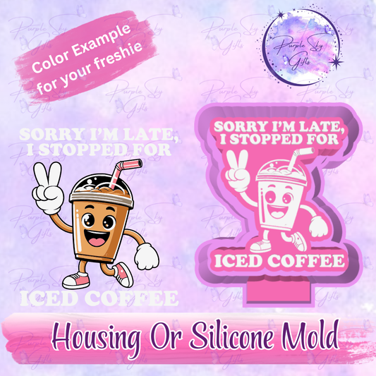 Sorry I'm Late I Stopped For Iced Coffee Freshie Mold Housing or Silicone Mold