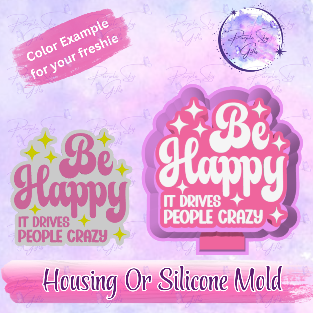 Be Happy It Drives People Crazy Freshie Mold Housing or Silicone Mold
