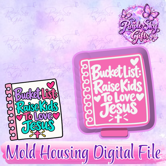 Bucket List Raise Kids To Love Jesus Freshie Mold Housing STL Digital File