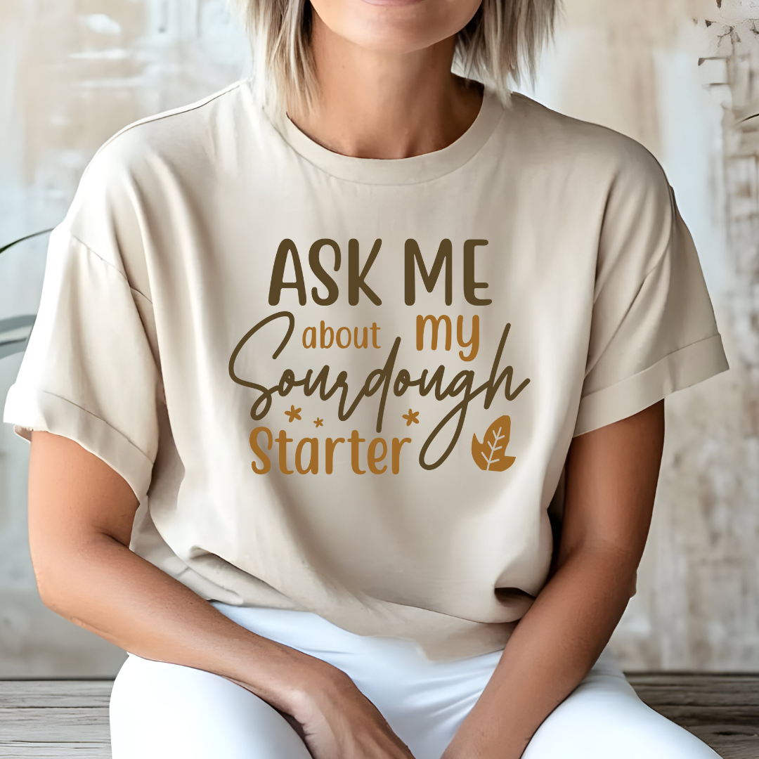 Ask Me About My Starter (Sourdough) T-Shirt or Crewneck