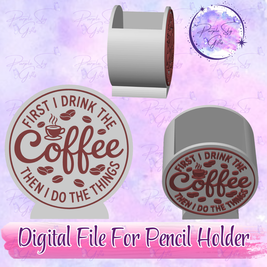 First I Drink The Coffee Then I Do The Things STL and 3MF DIGITAL FILES For Desk Pencil Holder