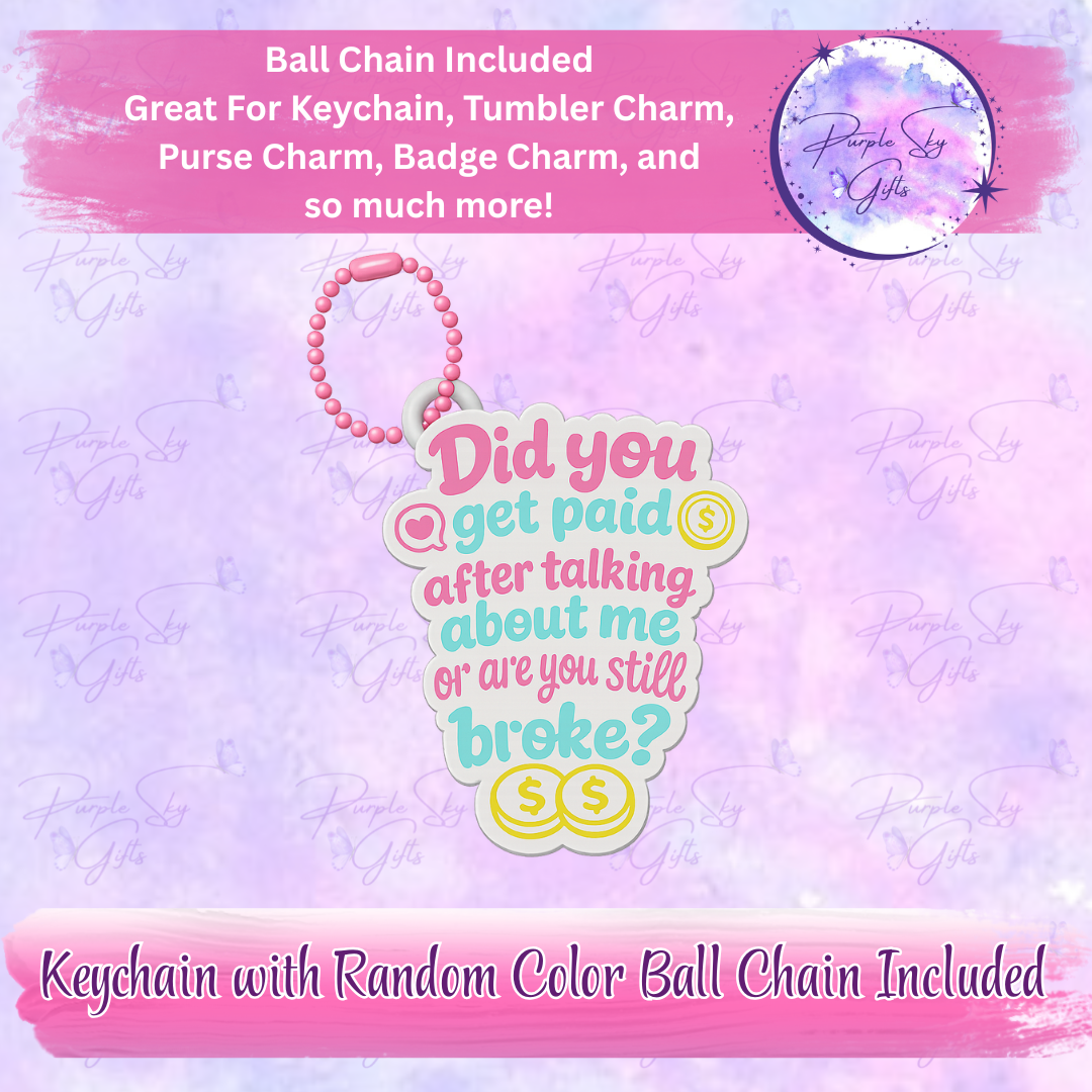 Did You Get Paid After Talking About Me Or Are You Still Broke? Keychain with Random Colored Ball Chain