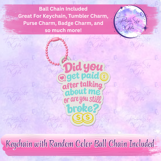 Did You Get Paid After Talking About Me Or Are You Still Broke? Keychain with Random Colored Ball Chain