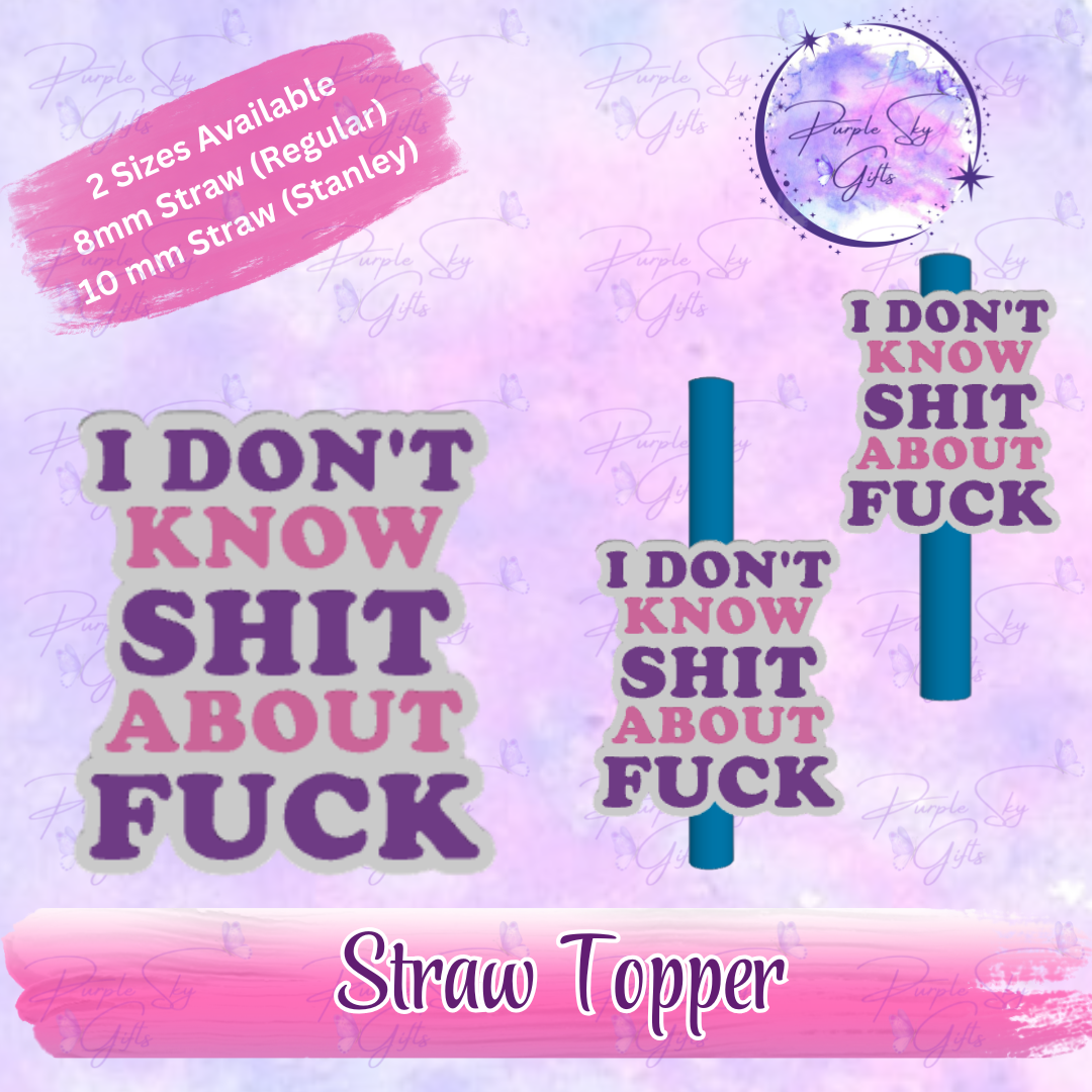I Don't Know Shit About Fuck Straw Topper
