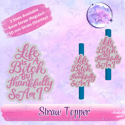 Life Is A Bitch But Thankfully So Am I Straw Topper