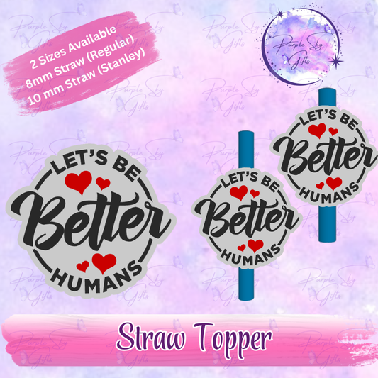 Let's Be Better Humans Straw Topper