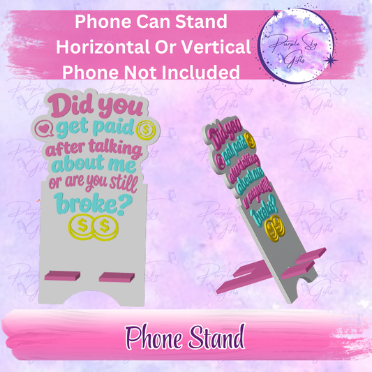 Did You Get Paid After Talking About Me Or Are You Still Broke? Phone Stand