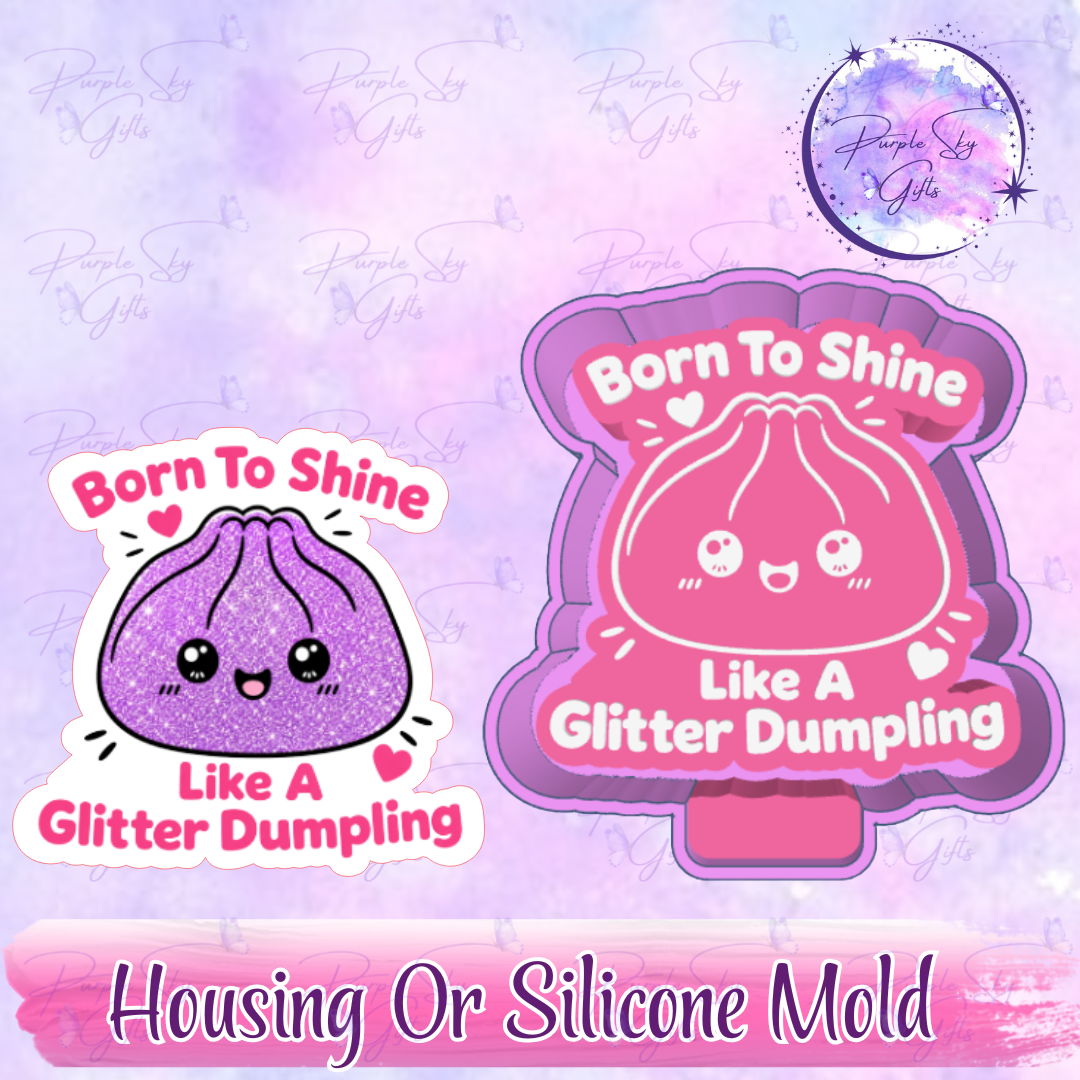 Born To Shine Like A Glitter Dumpling - Freshie Mold Housing or Silicone Mold