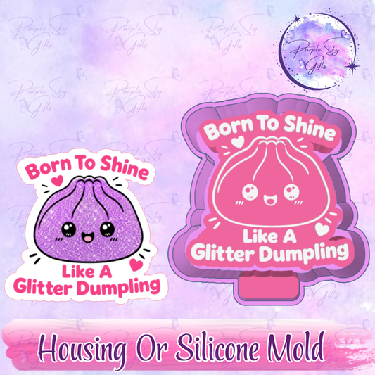 Born To Shine Like A Glitter Dumpling - Freshie Mold Housing or Silicone Mold