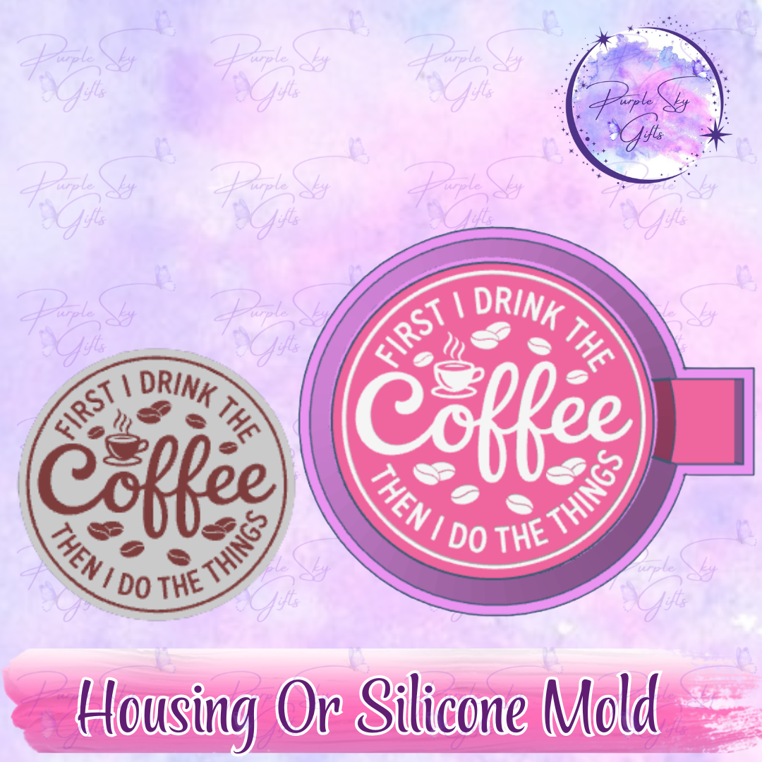First I Drink The Coffee Then I Do The Things Freshie Mold Housing or Silicone Mold