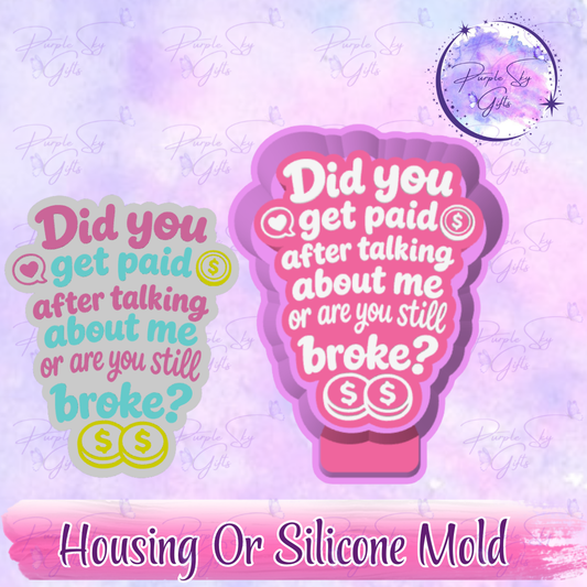 Did You Get Paid After Talking About Me Or Are You Still Broke? - Freshie Mold Housing or Silicone Mold