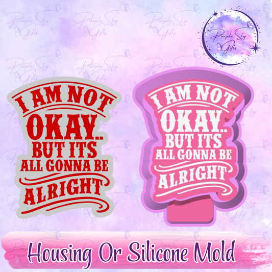 I Am Not Okay But It's All Gonna Be Alright Freshie Mold Housing or Silicone Mold