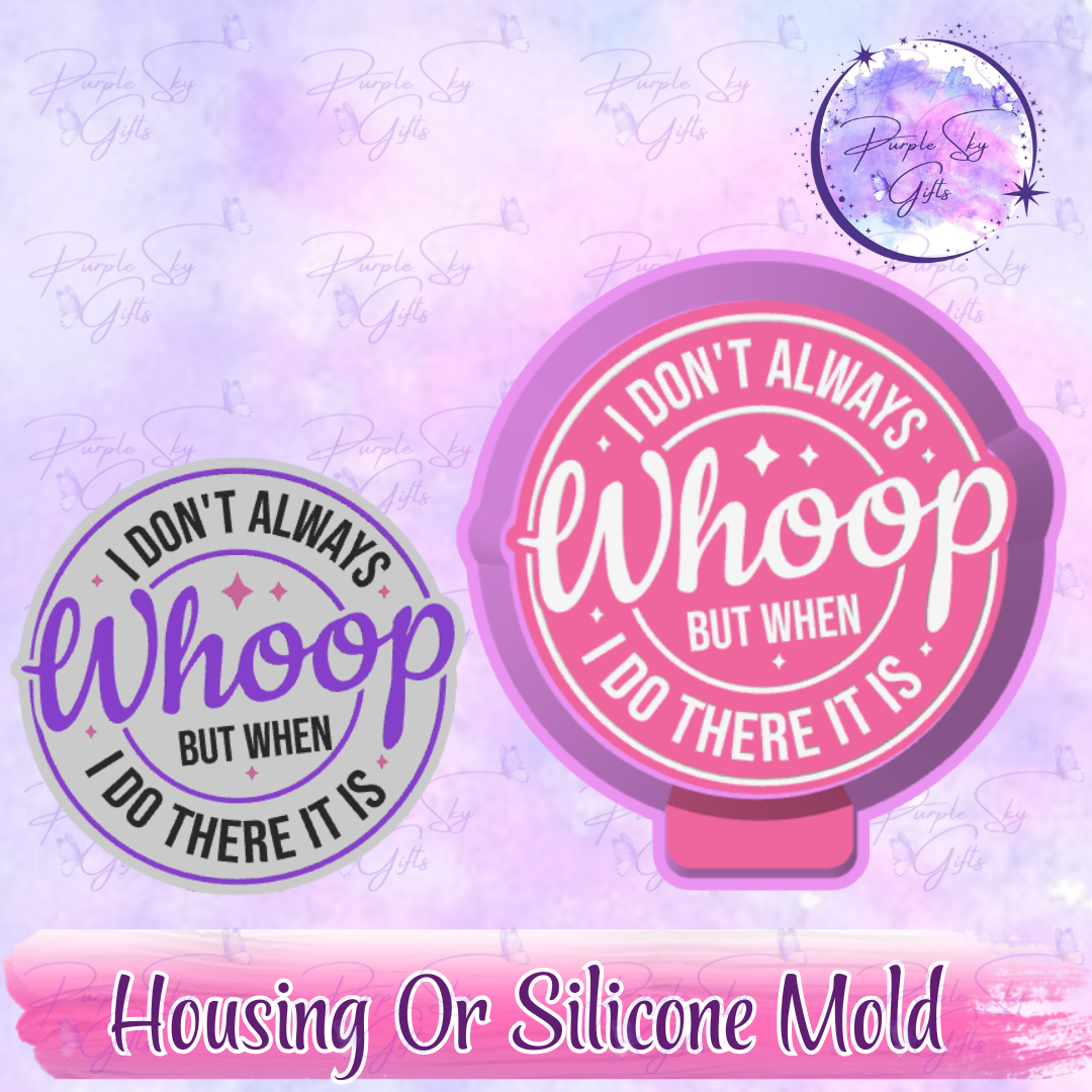 I Don't Always Whoop But When I Do There It Is - Freshie Mold Housing or Silicone Mold