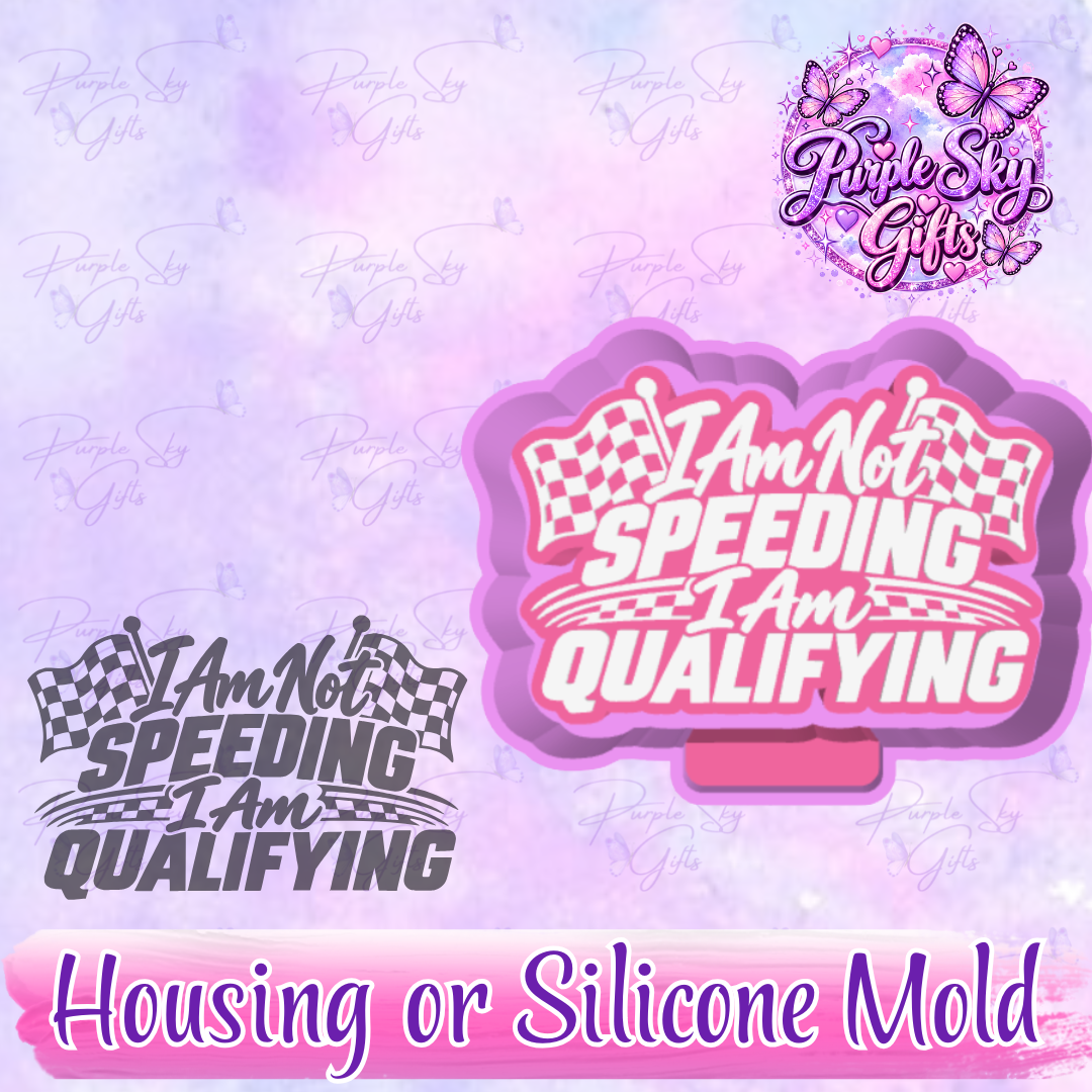 I Am Not Speeding I Am Qualifying Freshie Housing or Silicone Mold
