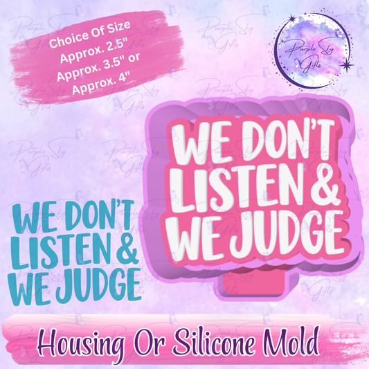 We Don't Listen And We Judge Freshie Housing or Silicone Mold