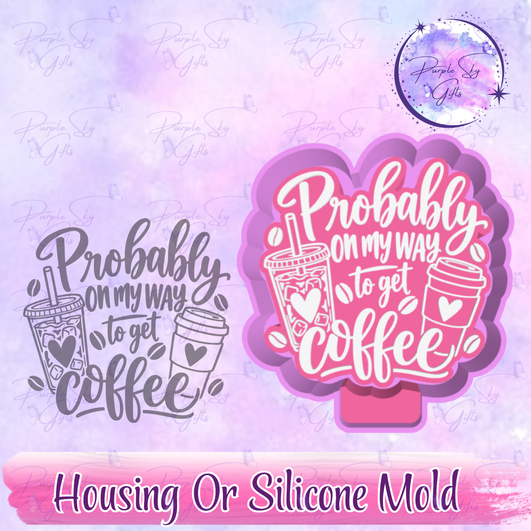 Probably On My Way To Get Coffee Freshie Mold Housing or Silicone Mold