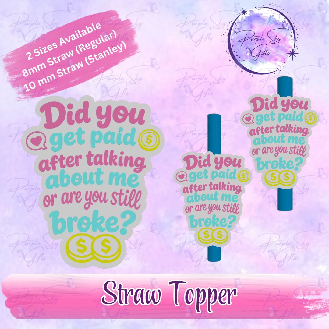 Did You Get Paid After Talking About Me Or Are You Still Broke? Straw Topper