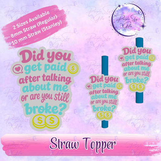 Did You Get Paid After Talking About Me Or Are You Still Broke? Straw Topper