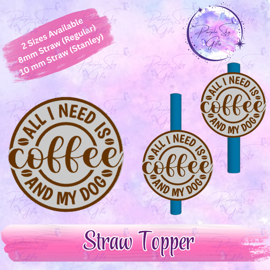 All I Need Is Coffee And My Dog Straw Topper