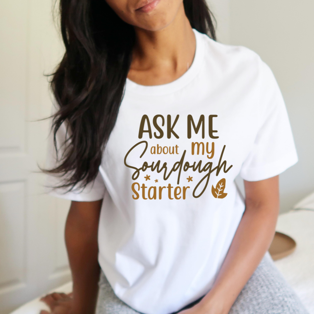 Ask Me About My Starter (Sourdough) T-Shirt or Crewneck