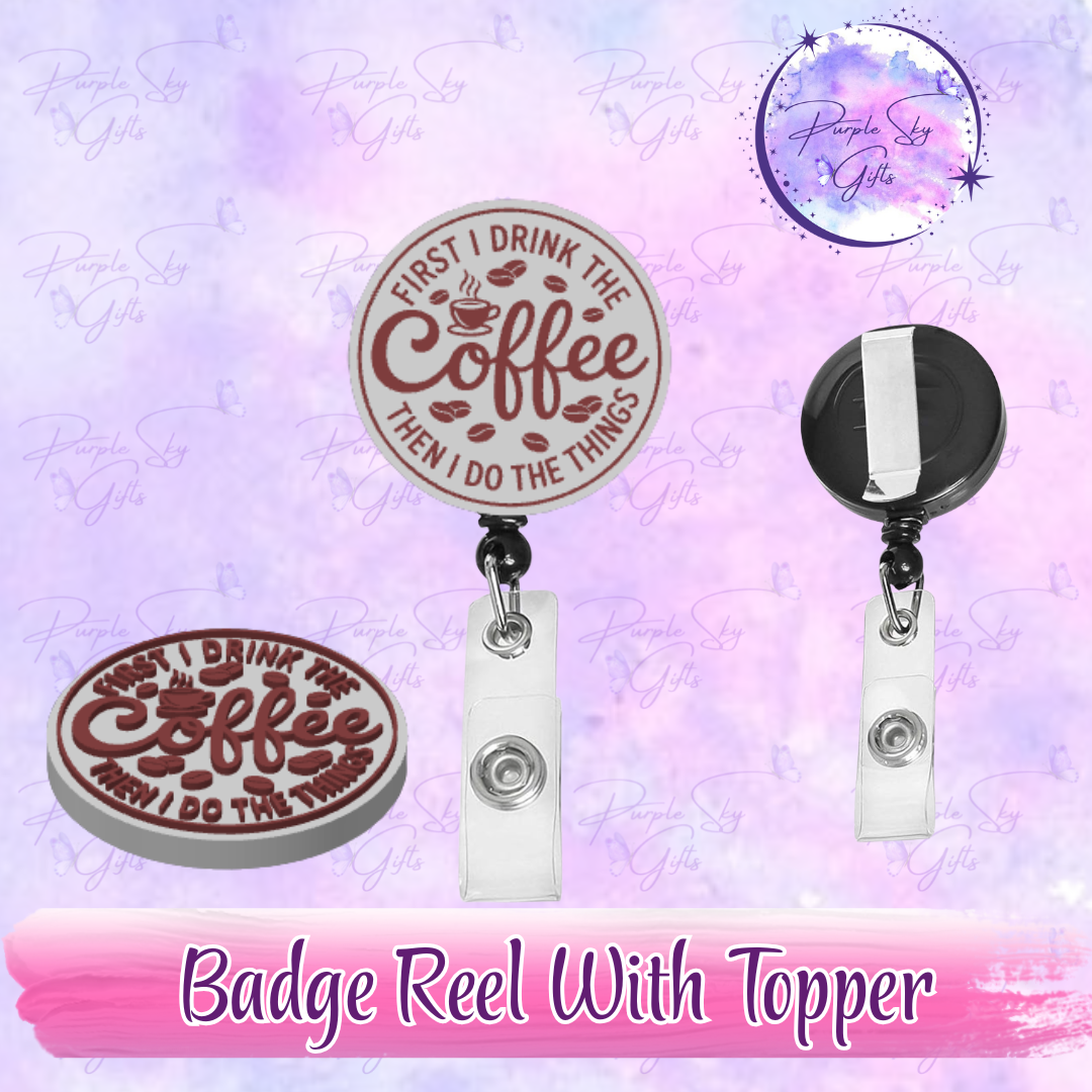 First I Drink The Coffee Then I Do The Things Badge Reel With Topper - Or Topper Only