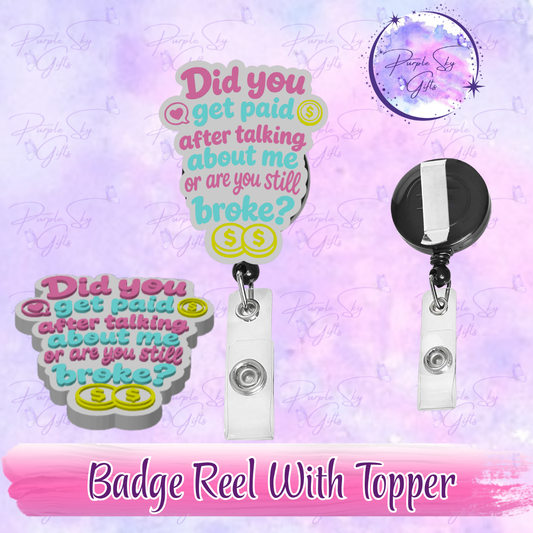 Did You Get Paid After Talking About Me Or Are You Still Broke? Badge Reel With Topper - Or Topper Only