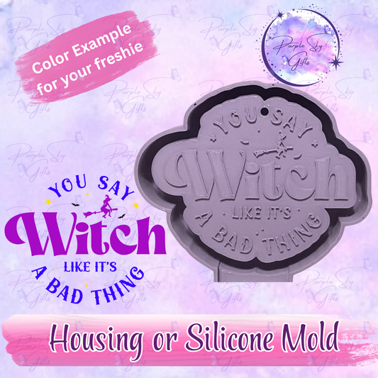 You Say Witch Like It's A Bad Thing Housing OR Silicone Mold