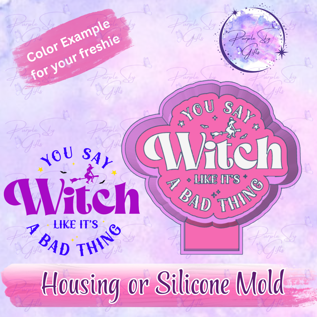 You Say Witch Like It's A Bad Thing Housing OR Silicone Mold