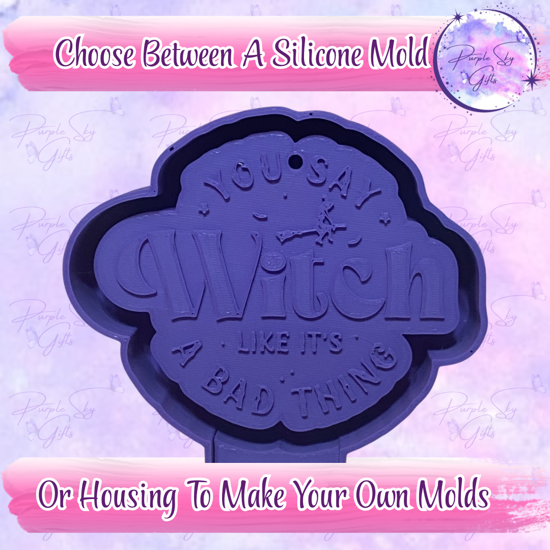 You Say Witch Like It's A Bad Thing Housing OR Silicone Mold