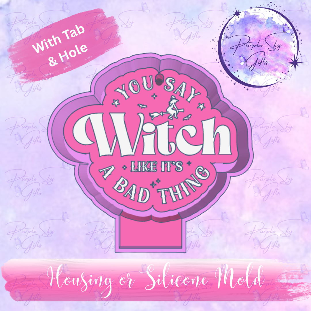 You Say Witch Like It's A Bad Thing Housing OR Silicone Mold