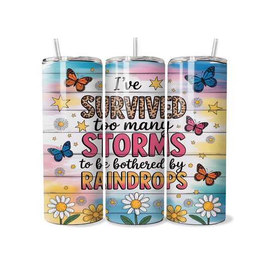 I've Survived Too Many Storms To Be Bothered By Raindrops 20 or 30 oz Tumbler