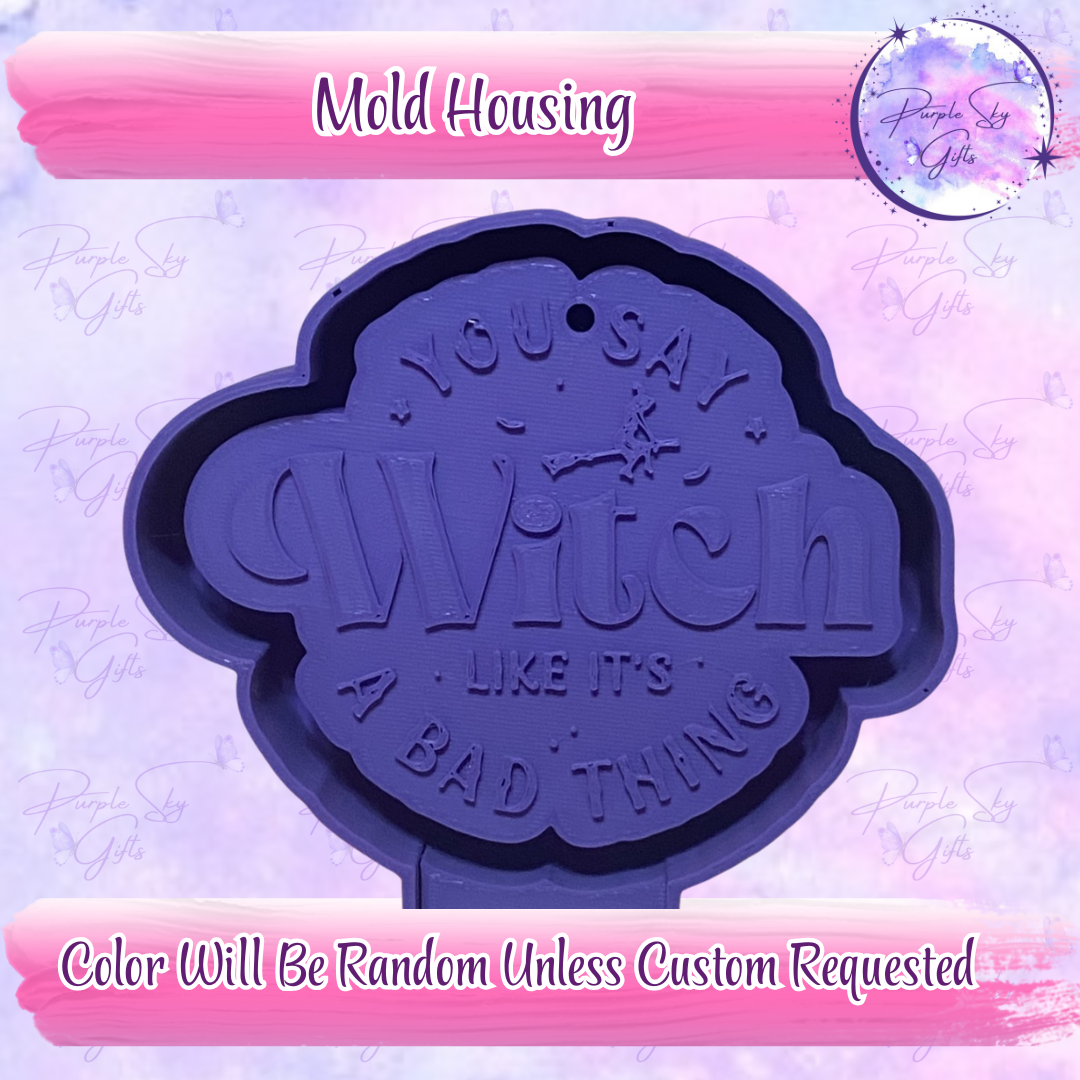You Say Witch Like It's A Bad Thing Housing OR Silicone Mold