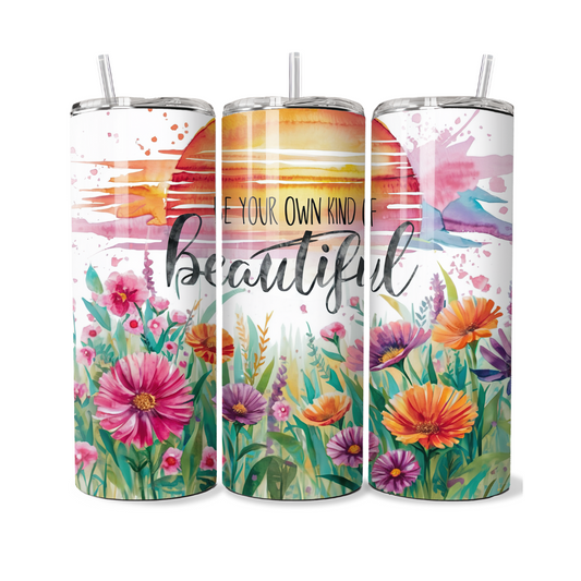 Be Your Own Kind Of Beautiful 20 or 30 oz Tumbler