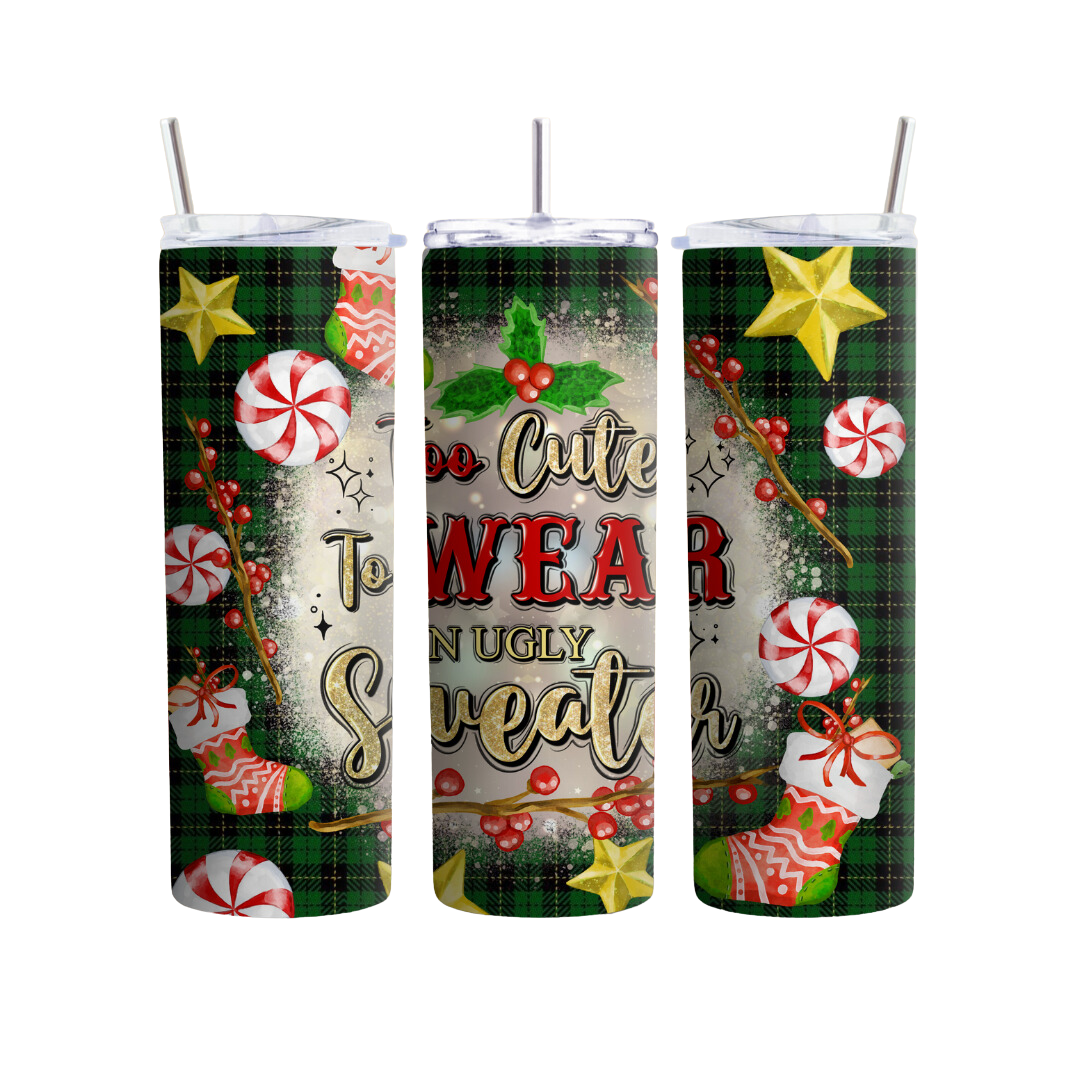 Too Cute To Wear An Ugly Sweater 20 or 30 oz Tumbler